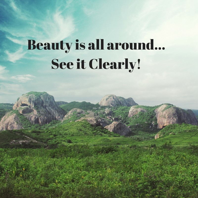 Beauty is all around...See it Clearly!